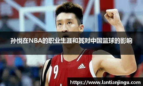 孙悦在NBA的职业生涯和其对中国篮球的影响