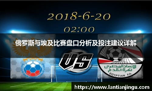 俄罗斯与埃及比赛盘口分析及投注建议详解
