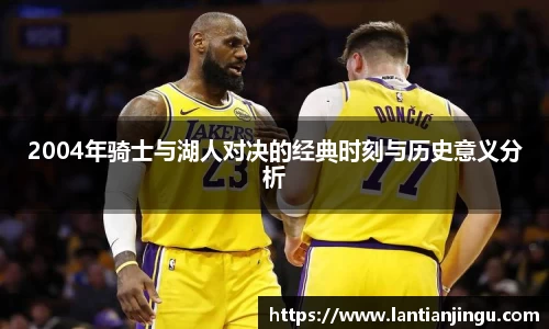2004年骑士与湖人对决的经典时刻与历史意义分析
